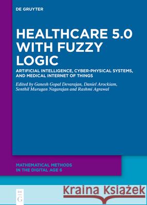 Healthcare 5.0 with Fuzzy Logic: Artificial Intelligence, Cyber-Physical Systems, and Medical Internet of Things Ganesh Gopal Devarajan Daniel Arockiam Senthil Murugan Nagarajan 9783119145046 de Gruyter - książka