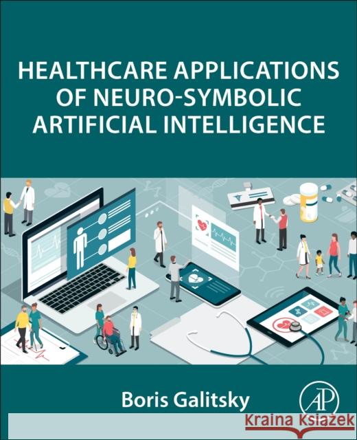 Healthcare Applications of Neuro-Symbolic Artificial Intelligence Boris Galitsky 9780443300462 Academic Press - książka