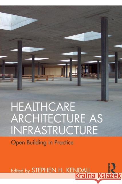 Healthcare Architecture as Infrastructure: Open Building in Practice Stephen H. Kendall 9780815367857 Routledge - książka