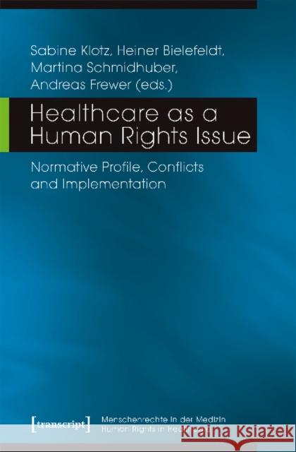 Healthcare as a Human Rights Issue: Normative Profile, Conflicts, and Implementation Andreas Frewer Heiner Bielefeldt Martina Schmidhuber 9783837640540 Transcript Verlag, Roswitha Gost, Sigrid Noke - książka