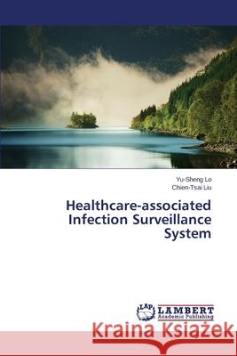 Healthcare-associated Infection Surveillance System Lo Yu-Sheng                              Liu Chien-Tsai 9783659407376 LAP Lambert Academic Publishing - książka