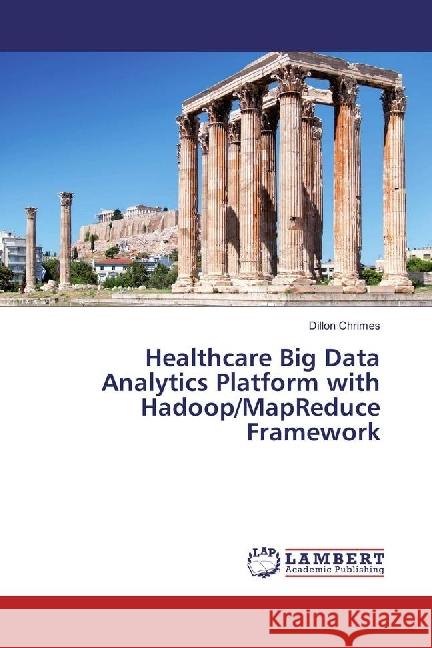 Healthcare Big Data Analytics Platform with Hadoop/MapReduce Framework Chrimes, Dillon 9783330335110 LAP Lambert Academic Publishing - książka