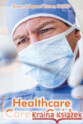 Healthcare Career Guide Rn Phd, Susan Odegaar Rnphd Susan Odegaar 9781491099568 Createspace - książka