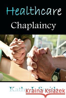 Healthcare Chaplaincy: Pastoral Caregivers in the Medical Workplace Kathy J Smith 9781615291915 Vision Publishing (Ramona, CA) - książka