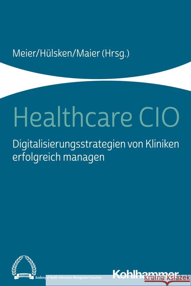 Healthcare CIO: Digitalisierungsstrategien Von Kliniken Erfolgreich Managen Hulsken, Gregor 9783170388567 Kohlhammer - książka