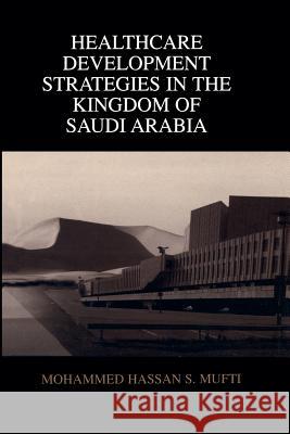 Healthcare Development Strategies in the Kingdom of Saudi Arabia Mohammed H. Mufti 9781475773798 Springer - książka