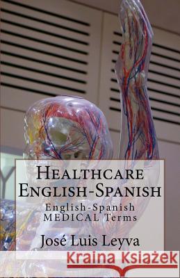 Healthcare English-Spanish: English-Spanish Medical Terms Jose Luis Leyva 9781729546000 Createspace Independent Publishing Platform - książka