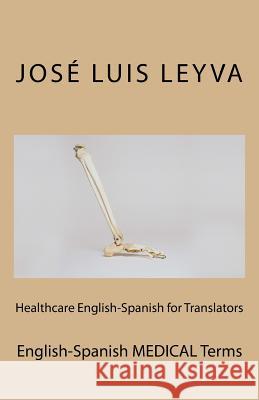 Healthcare English-Spanish for Translators: English-Spanish MEDICAL Terms Leyva, Jose Luis 9781729844700 Createspace Independent Publishing Platform - książka