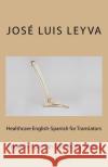 Healthcare English-Spanish for Translators: English-Spanish MEDICAL Terms Leyva, Jose Luis 9781729844700 Createspace Independent Publishing Platform