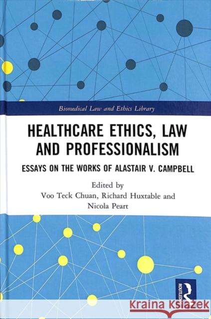 Healthcare Ethics, Law and Professionalism: Essays on the Works of Alastair V. Campbell Voo Tec Richard Huxtable Nicola Peart 9781138060791 Routledge - książka