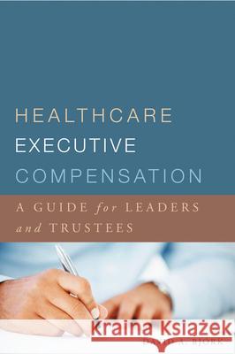 Healthcare Executive Compensation: A Guide for Leaders and Trustees David A. Bjork 9781567934243 Health Administration Press - książka
