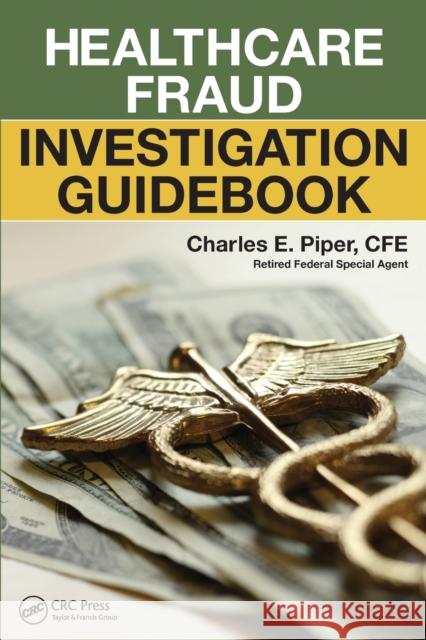 Healthcare Fraud Investigation Guidebook Charles E. Piper 9781498752602 CRC Press - książka