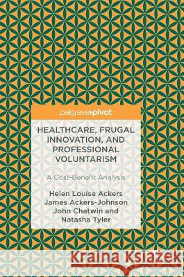 Healthcare, Frugal Innovation, and Professional Voluntarism: A Cost-Benefit Analysis Ackers, Helen Louise 9783319483658 Palgrave MacMillan - książka