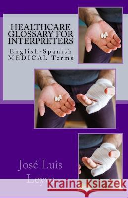 Healthcare Glossary for Interpreters: English-Spanish Medical Terms Jose Luis Leyva 9781729866405 Createspace Independent Publishing Platform - książka