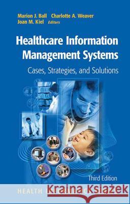 Healthcare Information Management Systems: Cases, Strategies, and Solutions Marion J. Ball, Charlotte Weaver, Joan Kiel 9781441923509 Springer-Verlag New York Inc. - książka