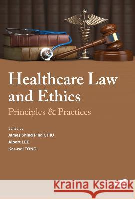 Healthcare Law and Ethics: Principles & Practices James Shing Ping Chiu Albert Lee Kar-wai Tong 9789629376543 City University of Hong Kong Press - książka