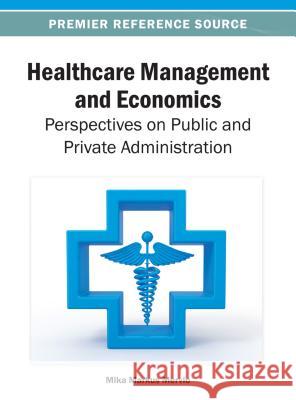 Healthcare Management and Economics: Perspectives on Public and Private Administration Merviö, Mika Markus 9781466639829 Medical Information Science Reference - książka