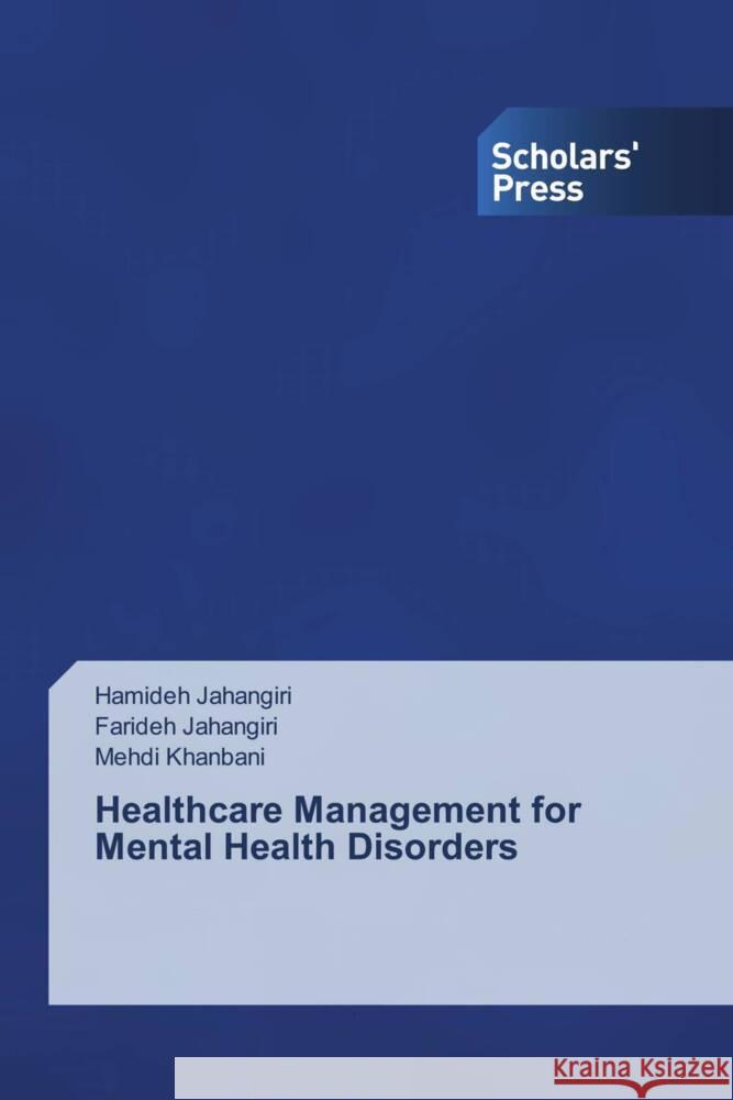 Healthcare Management for Mental Health Disorders Jahangiri, Hamideh, Jahangiri, Farideh, Khanbani, Mehdi 9786205525029 Scholars' Press - książka