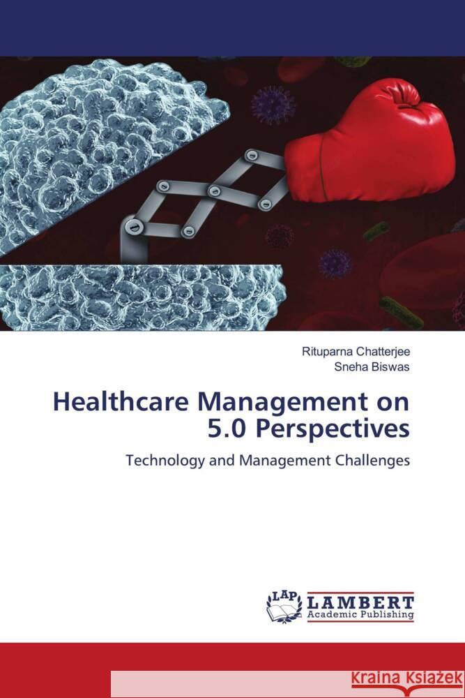 Healthcare Management on 5.0 Perspectives Rituparna Chatterjee Sneha Biswas 9786207464357 LAP Lambert Academic Publishing - książka