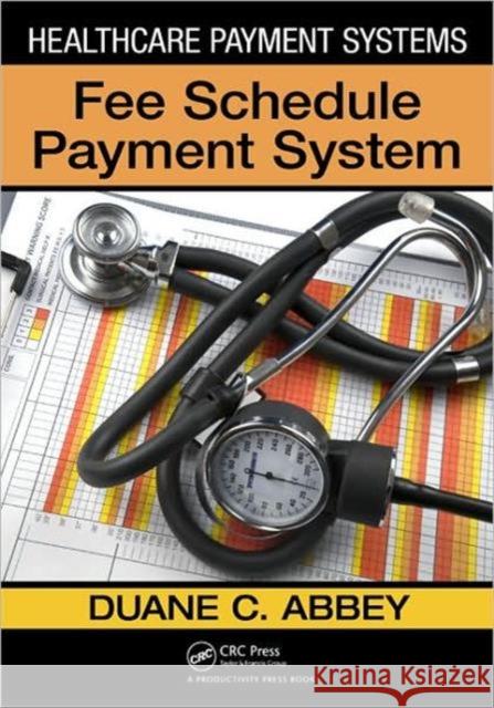 Healthcare Payment Systems: Fee Schedule Payment Systems Abbey, Duane C. 9781439840238 Taylor and Francis - książka