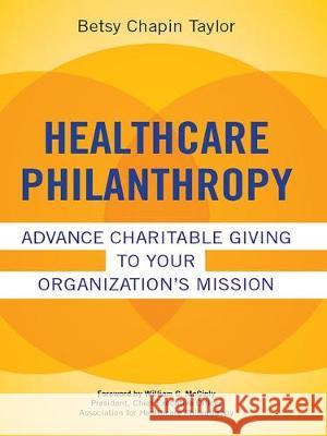 Healthcare Philanthropy: Advance Charitable Giving to Your Organization's Mission Betsy Chapin Taylor 9781567934496 Health Administration Press - książka