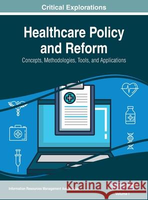 Healthcare Policy and Reform: Concepts, Methodologies, Tools, and Applications, VOL 1 Information Reso Management Association 9781668430224 Medical Information Science Reference - książka