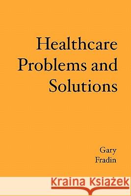 Healthcare Problems and Solutions Gary Fradin 9781419688119 Booksurge Publishing - książka