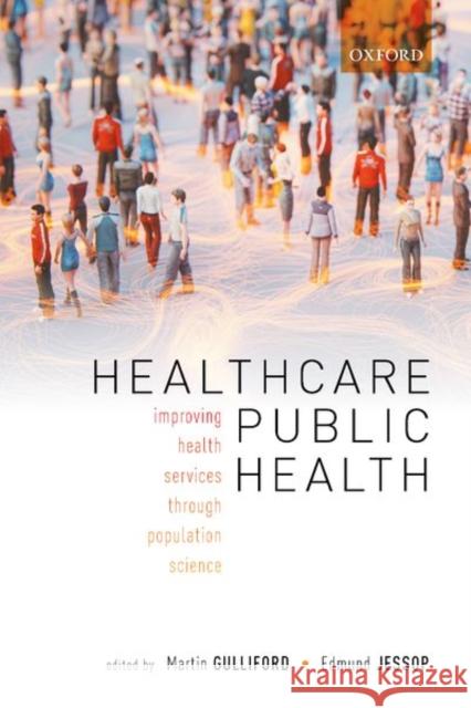 Healthcare Public Health: Improving Health Services Through Population Science Martin Gulliford Edmund Jessop 9780198837206 Oxford University Press, USA - książka