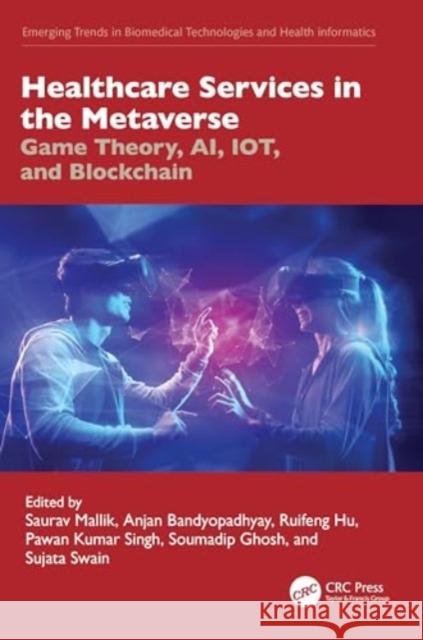 Healthcare Services in the Metaverse: Game Theory, Ai, Iot, and Blockchain Saurav Mallik Anjan Bandyopadhyay Ruifeng Hu 9781032580807 CRC Press - książka