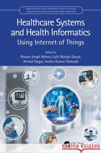 Healthcare Systems and Health Informatics: Using Internet of Things Pawan Singh Mehra Lalit Mohan Goyal Arvind Dagur 9780367703943 CRC Press - książka