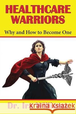 Healthcare Warriors: Why and How to Become One Dr Williams 9798886404067 Ewings Publishing LLC - książka