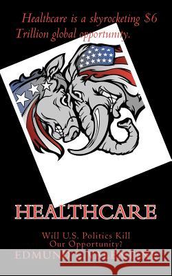 Healthcare: Will U.S. Politics Kill Our Opportunity? MR Edmund L. Valentine 9780984047871 MMC International Publishing - książka
