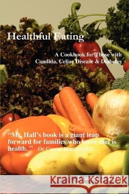 Healthful Eating: A Cookbook for Those with Candida, Celiac Disease & Diabetes Hall, Lynette J. 9780595400553 iUniverse - książka