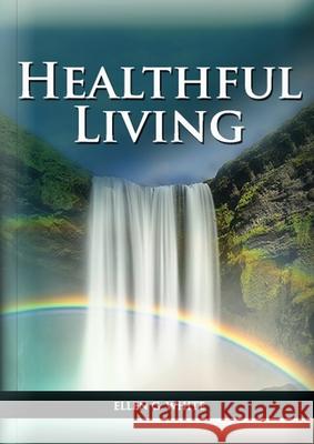 Healthful Living: : (Learning about Diet, Exercise, Temperance, What to eat and what can't and it's biblical perspective) Ellen G. White 9781087927046 Indy Pub - książka