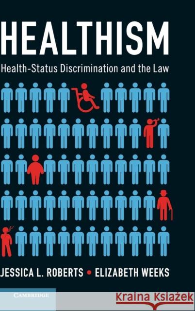 Healthism: Health-Status Discrimination and the Law Jessica L. Roberts Elizabeth Weeks 9781107160385 Cambridge University Press - książka