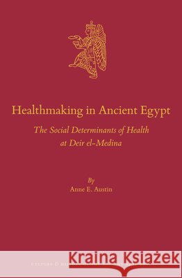 Healthmaking in Ancient Egypt: The Social Determinants of Health at Deir El-Medina Anne Austin 9789004700864 Brill - książka