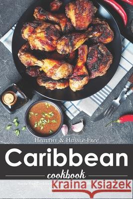 Healthy & Hassle-Free Caribbean Cookbook: Hassle-Free Caribbean Recipes that are Healthy and Delicious Stephanie Sharp 9781706002314 Independently Published - książka