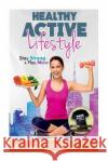 Healthy Active Lifestyle: Stay Strong & Play More Darcy Sego 9781725099142 Createspace Independent Publishing Platform