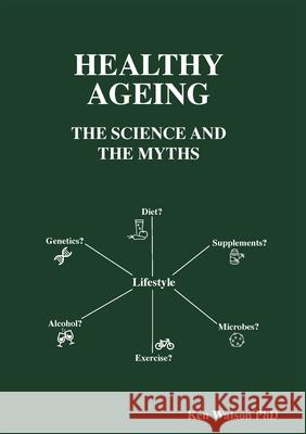 Healthy Ageing: The Science and the Myths Ken Watson, PhD 9780648949305 Publicious Pty Ltd - książka
