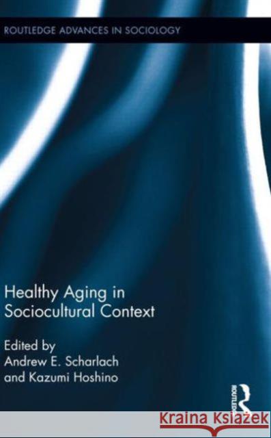 Healthy Aging in Sociocultural Context Andrew E. Scharlach Kazumi Hoshino 9780415636216 Routledge - książka