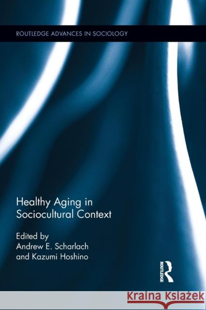 Healthy Aging in Sociocultural Context Andrew E. Scharlach Kazumi Hoshino 9781138809499 Routledge - książka
