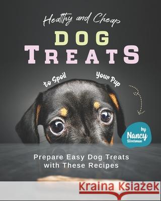 Healthy and Cheap Dog Treats to Spoil Your Pup: Prepare Easy Dog Treats with These Recipes Nancy Silverman   9798707767302 Independently Published - książka