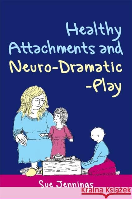 Healthy Attachments and Neuro-Dramatic-Play Sue Jennings 9781849050142 Jessica Kingsley Publishers - książka
