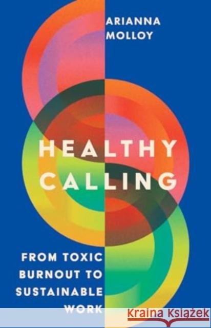 Healthy Calling: From Toxic Burnout to Sustainable Work Arianna Molloy 9781514008409 InterVarsity Press - książka