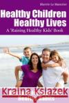 Healthy Children Healthy Lives: How to Raise Kids with Healthy Habits: Healthy Living Tips for Kids (and Parents) Sherrie L 9781482345667 Createspace