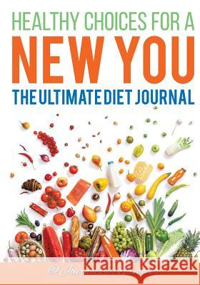 Healthy Choices for a New You: The Ultimate Diet Journal @ Journals and Notebooks 9781683265139 Speedy Publishing LLC - książka