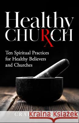 Healthy Church: Ten Spiritual Practices for Healthy Believers and Churches Craig Tackett 9781952602269 Renown Publishing - książka