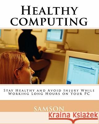 Healthy computing: Stay Healthy and Avoid Injury While Working Long Hours On Your PC Samson 9781456479015 Createspace - książka