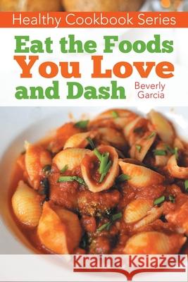 Healthy Cookbook Series: Eat the Foods You Love, and Dash Beverly Garcia Jackson Janet 9781632878434 Speedy Publishing Books - książka