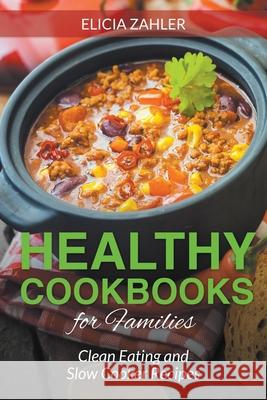 Healthy Cookbooks for Families: Clean Eating and Slow Cooker Recipes Zahler, Elicia 9781631878725 Speedy Publishing Books - książka